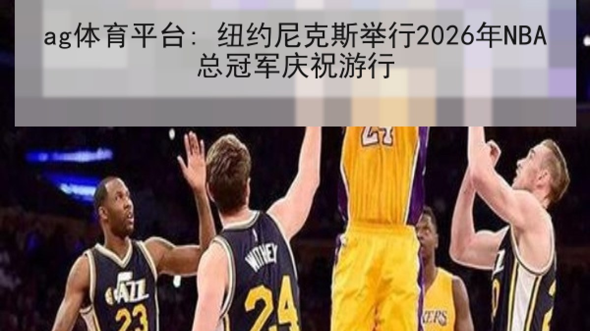 ag体育平台: 纽约尼克斯举行2026年NBA总冠军庆祝游行