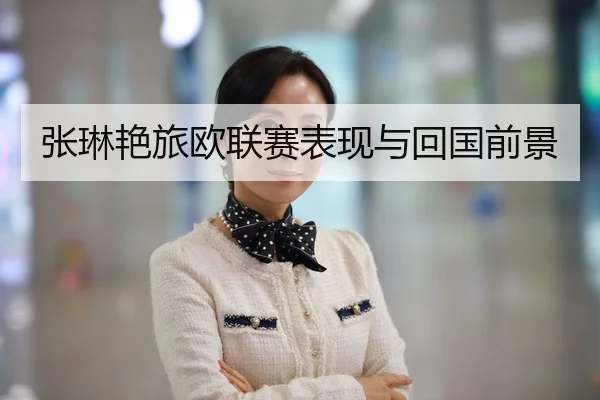 张琳艳旅欧联赛表现与回国前景